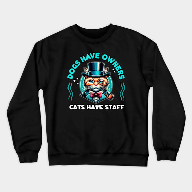 Cat Sir "Dogs Have Owners, Cats Have Staff" Crewneck Sweatshirt by Critter Chaos